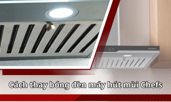 Cách thay bóng đèn máy hút mùi Chefs